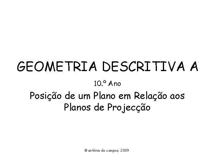 GEOMETRIA DESCRITIVA A 10. º Ano Posição de um Plano em Relação aos Planos GEOMETRIA DESCRITIVA A 10. º Ano Posição de um Plano em Relação aos Planos