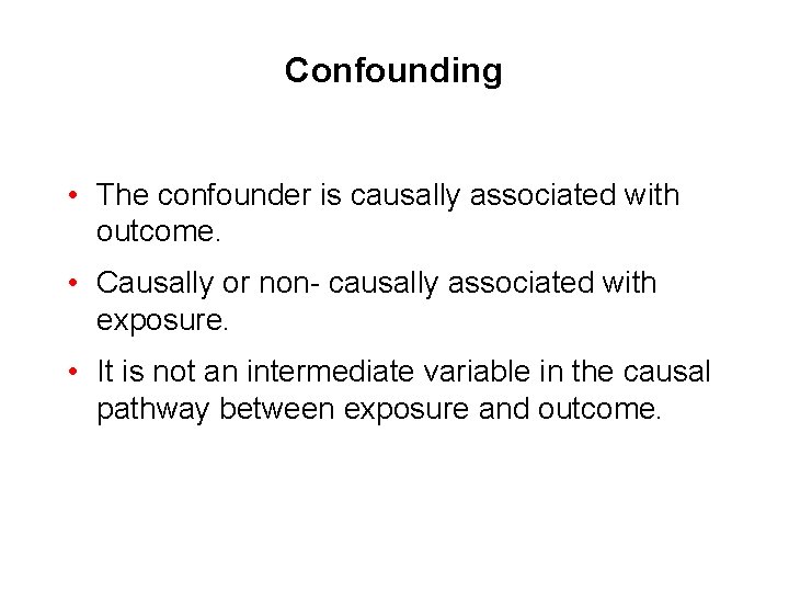 Confounding • The confounder is causally associated with outcome. • Causally or non- causally