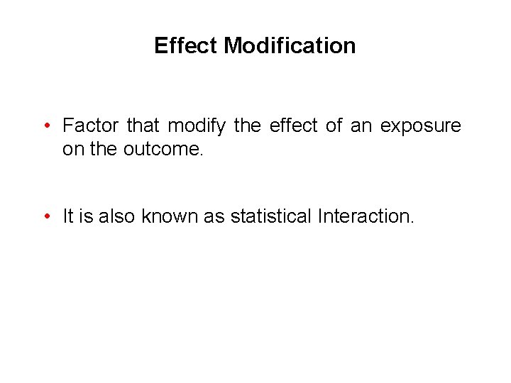 Effect Modification • Factor that modify the effect of an exposure on the outcome.