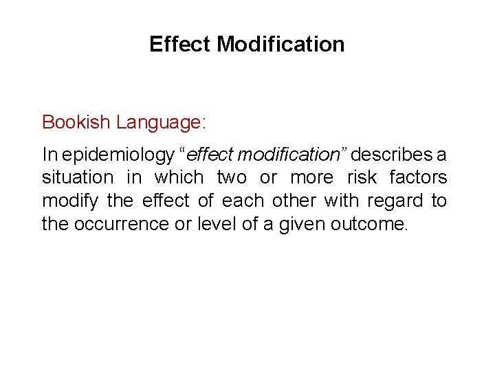 Effect Modification Bookish Language: In epidemiology “effect modification” describes a situation in which two