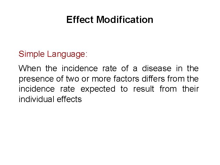 Effect Modification Simple Language: When the incidence rate of a disease in the presence