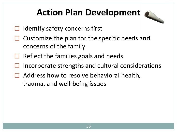 Action Plan Development � Identify safety concerns first � Customize the plan for the