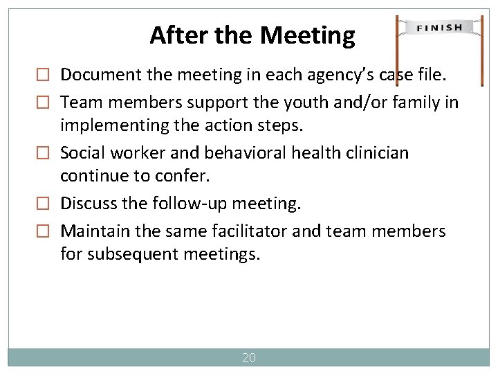 After the Meeting � Document the meeting in each agency’s case file. � Team