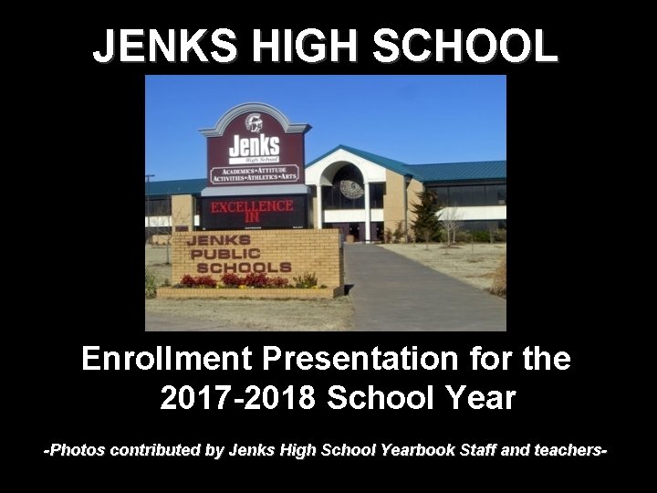 JENKS HIGH SCHOOL Enrollment Presentation for the 2017 -2018 School Year -Photos contributed by