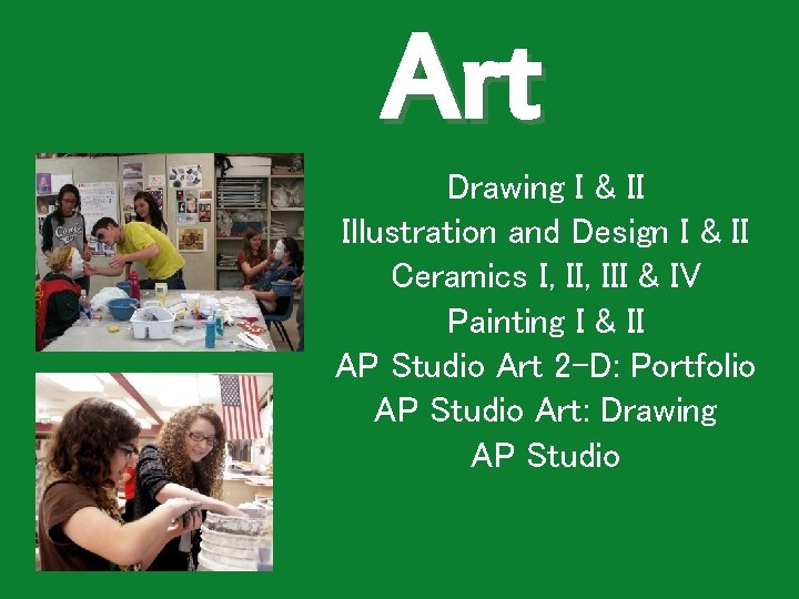 Art Drawing I & II Illustration and Design I & II Ceramics I, III