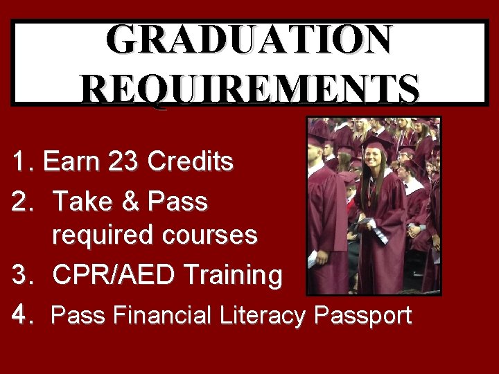 GRADUATION REQUIREMENTS 1. Earn 23 Credits 2. Take & Pass required courses 3. CPR/AED