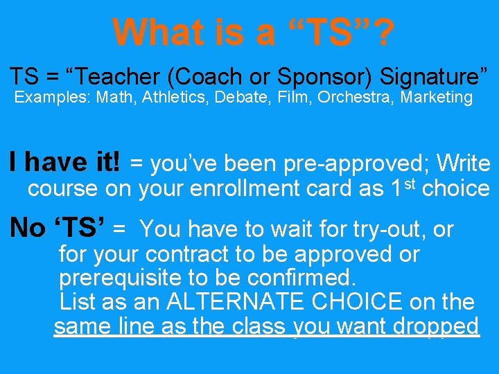 What is a “TS”? TS = “Teacher (Coach or Sponsor) Signature” Examples: Math, Athletics,