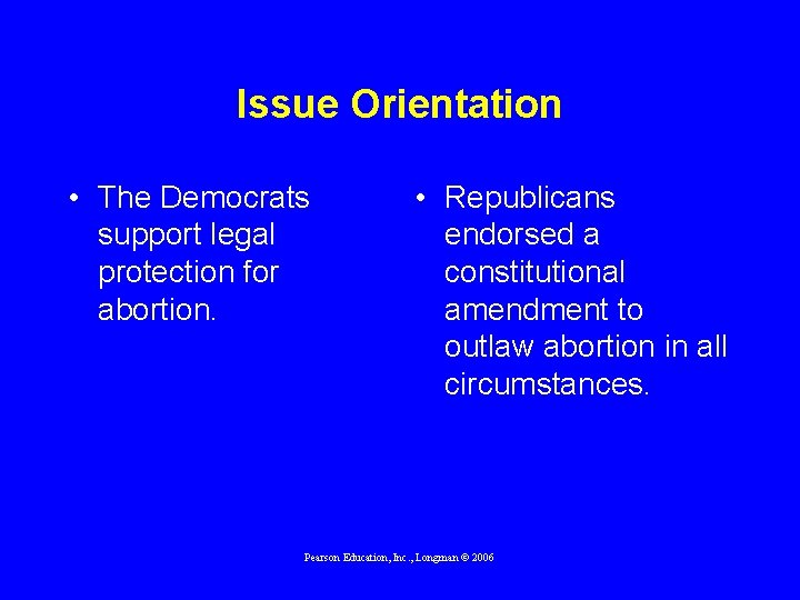 Issue Orientation • The Democrats support legal protection for abortion. • Republicans endorsed a