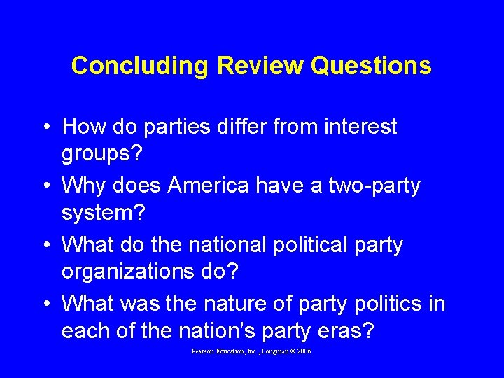 Concluding Review Questions • How do parties differ from interest groups? • Why does