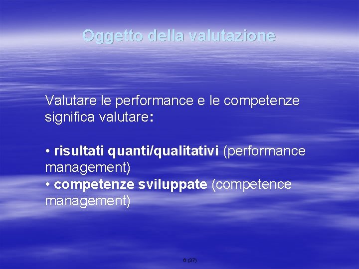 Oggetto della valutazione Valutare le performance e le competenze significa valutare: • risultati quanti/qualitativi