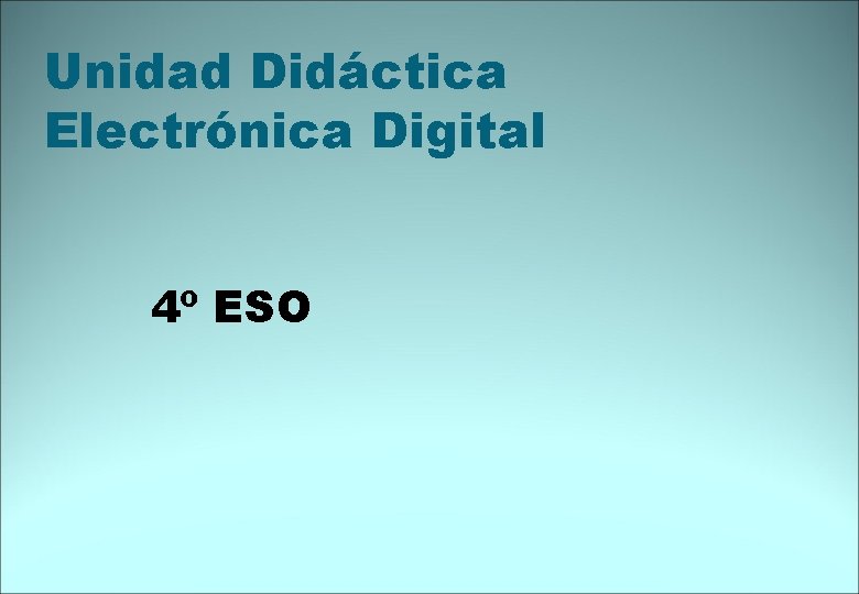 Unidad Didáctica Electrónica Digital 4º ESO 