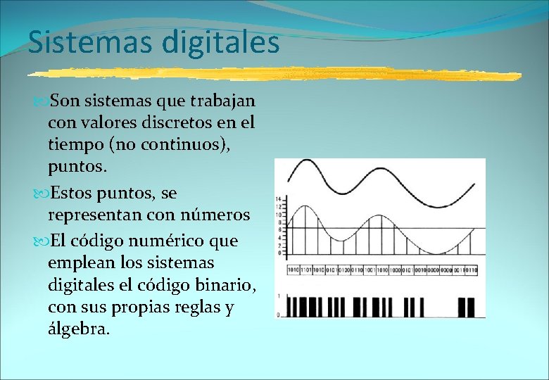 Sistemas digitales Son sistemas que trabajan con valores discretos en el tiempo (no continuos),