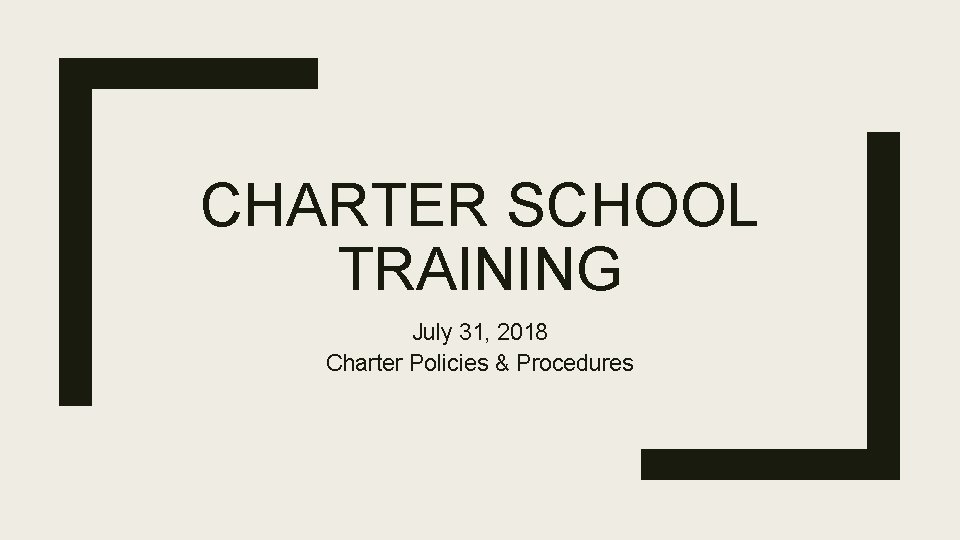 CHARTER SCHOOL TRAINING July 31, 2018 Charter Policies & Procedures 