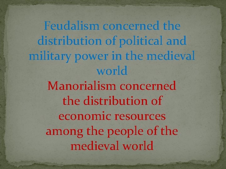 Feudalism concerned the distribution of political and military power in the medieval world Manorialism