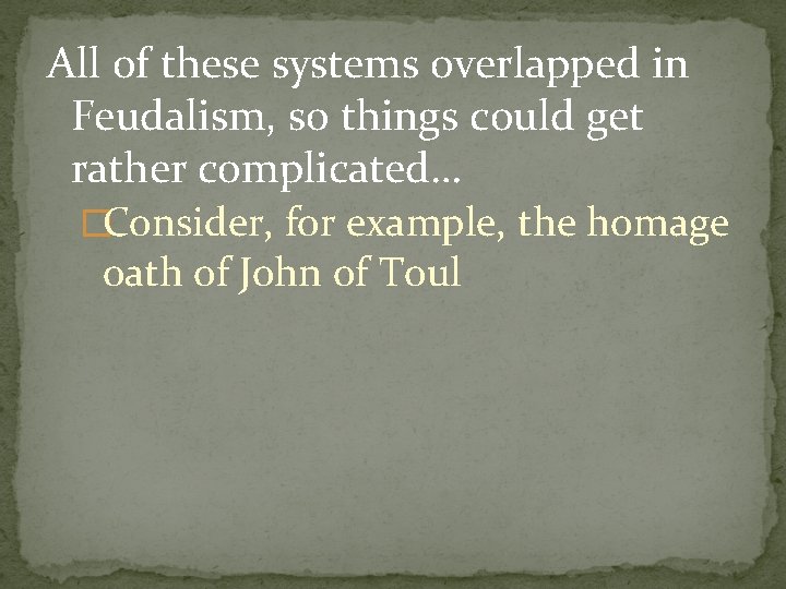 All of these systems overlapped in Feudalism, so things could get rather complicated… �Consider,