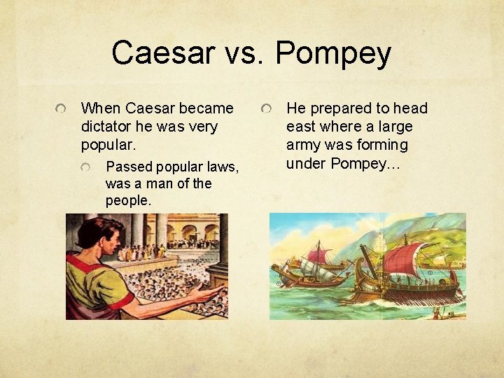 Caesar vs. Pompey When Caesar became dictator he was very popular. Passed popular laws,