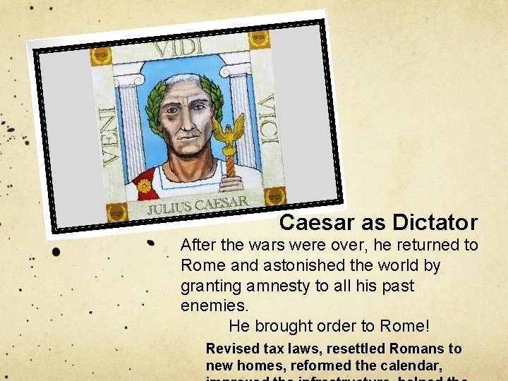 Caesar as Dictator After the wars were over, he returned to Rome and astonished