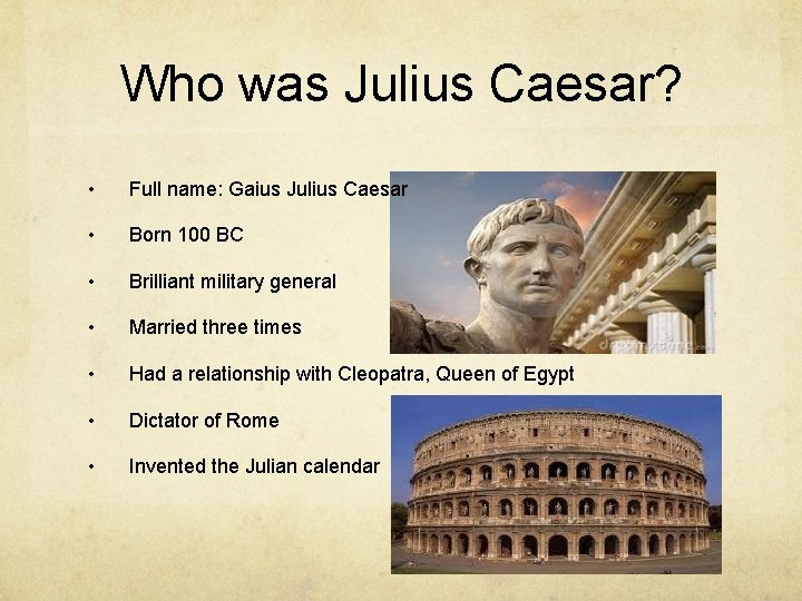 Who was Julius Caesar? • Full name: Gaius Julius Caesar • Born 100 BC