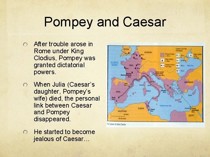Pompey and Caesar After trouble arose in Rome under King Clodius, Pompey was granted