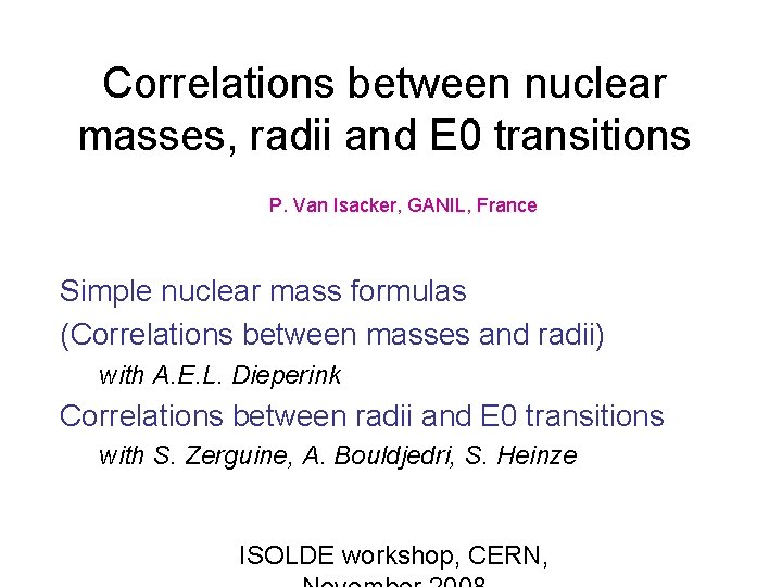 Correlations between nuclear masses, radii and E 0 transitions P. Van Isacker, GANIL, France