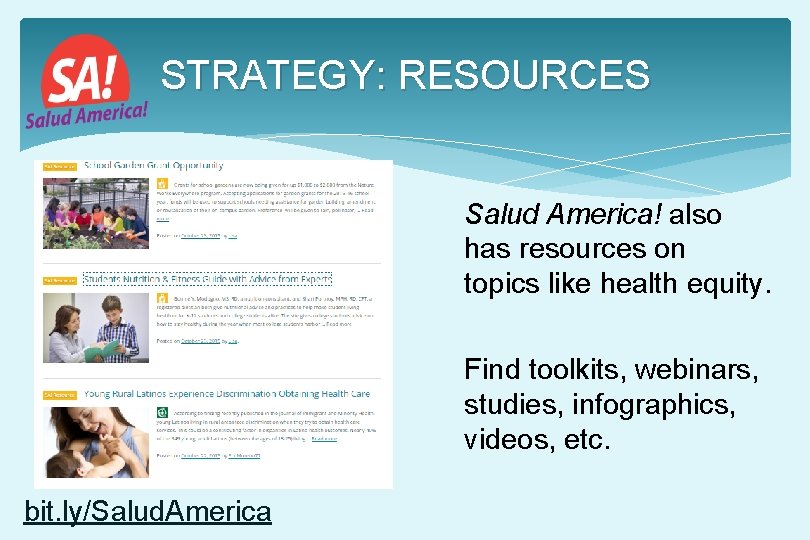 STRATEGY: RESOURCES Salud America! also has resources on topics like health equity. Find toolkits, STRATEGY: RESOURCES Salud America! also has resources on topics like health equity. Find toolkits,