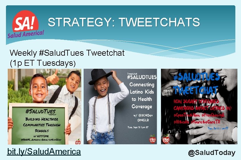 STRATEGY: TWEETCHATS Weekly #Salud. Tues Tweetchat (1 p ET Tuesdays) bit. ly/Salud. America @Salud. STRATEGY: TWEETCHATS Weekly #Salud. Tues Tweetchat (1 p ET Tuesdays) bit. ly/Salud. America @Salud.