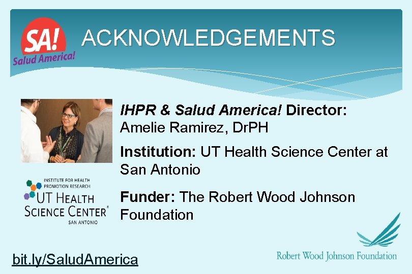 ACKNOWLEDGEMENTS IHPR & Salud America! Director: Amelie Ramirez, Dr. PH Institution: UT Health Science ACKNOWLEDGEMENTS IHPR & Salud America! Director: Amelie Ramirez, Dr. PH Institution: UT Health Science