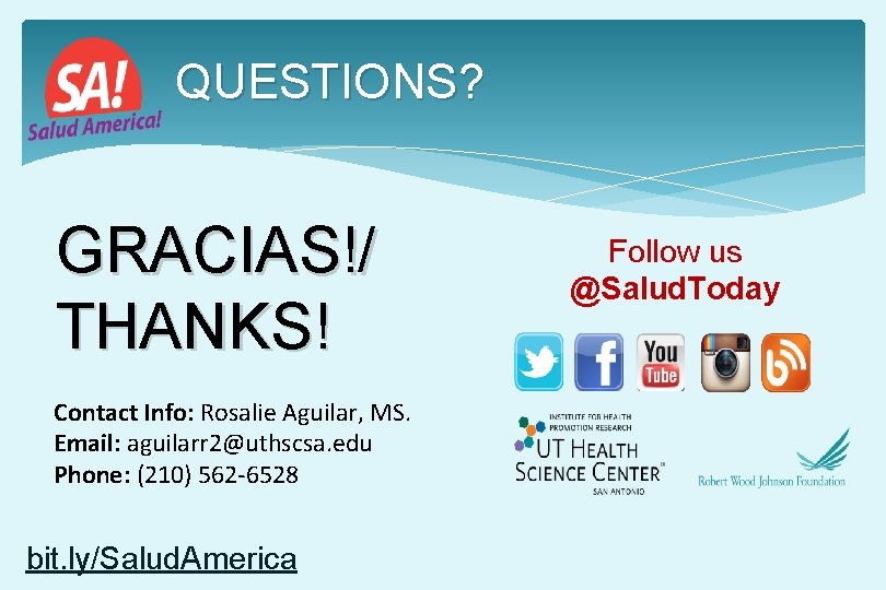 QUESTIONS? GRACIAS!/ THANKS! Contact Info: Rosalie Aguilar, MS. Email: aguilarr 2@uthscsa. edu Phone: (210) QUESTIONS? GRACIAS!/ THANKS! Contact Info: Rosalie Aguilar, MS. Email: aguilarr 2@uthscsa. edu Phone: (210)