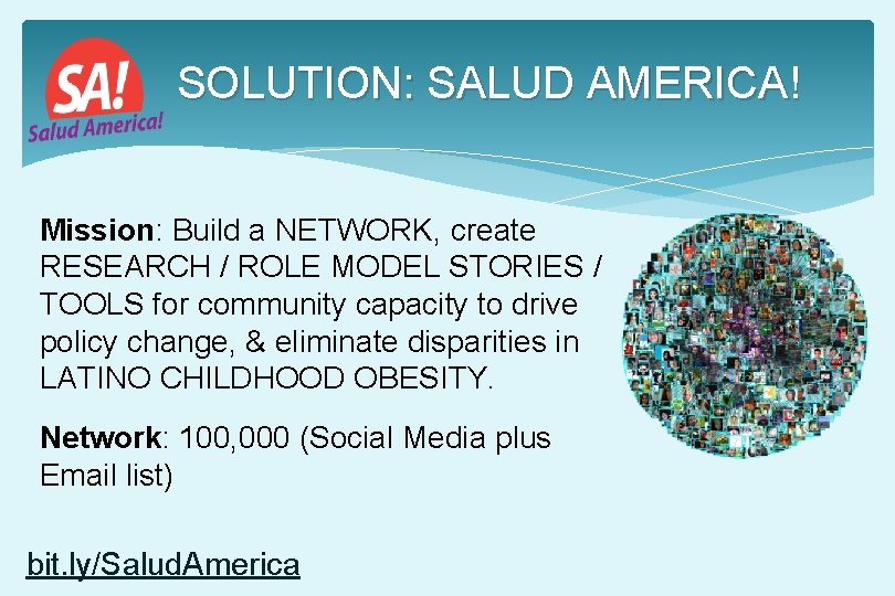 SOLUTION: SALUD AMERICA! Mission: Build a NETWORK, create RESEARCH / ROLE MODEL STORIES / SOLUTION: SALUD AMERICA! Mission: Build a NETWORK, create RESEARCH / ROLE MODEL STORIES /