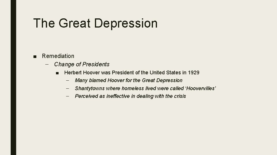 The Great Depression ■ Remediation – Change of Presidents ■ Herbert Hoover was President