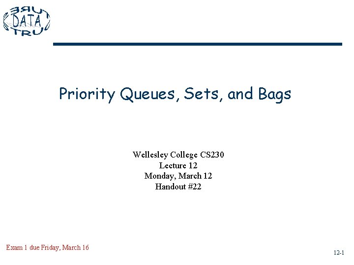 Priority Queues, Sets, and Bags Wellesley College CS 230 Lecture 12 Monday, March 12