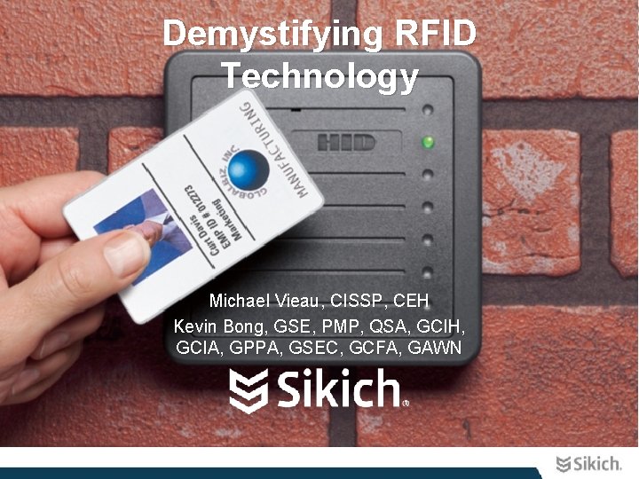 Demystifying RFID Technology Michael Vieau, CISSP, CEH Kevin Bong, GSE, PMP, QSA, GCIH, GCIA,