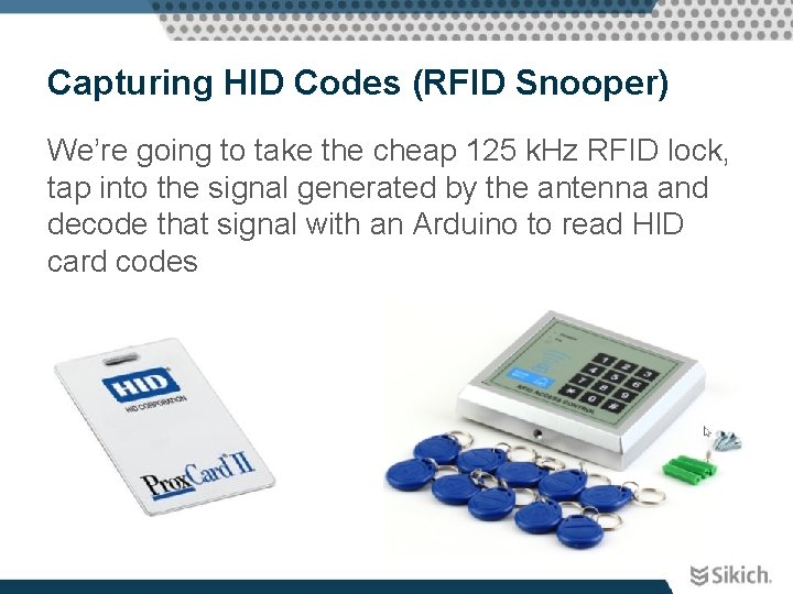 Capturing HID Codes (RFID Snooper) We’re going to take the cheap 125 k. Hz