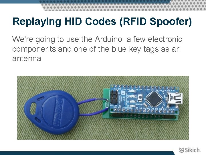 Replaying HID Codes (RFID Spoofer) We’re going to use the Arduino, a few electronic