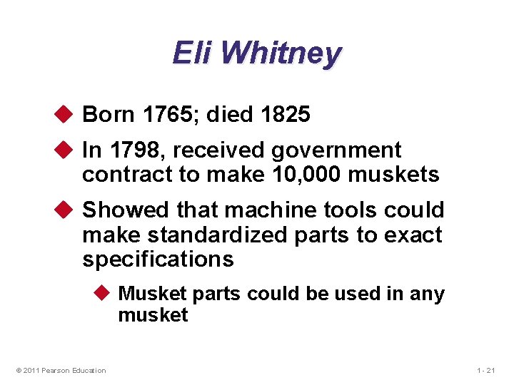 Eli Whitney u Born 1765; died 1825 u In 1798, received government contract to Eli Whitney u Born 1765; died 1825 u In 1798, received government contract to