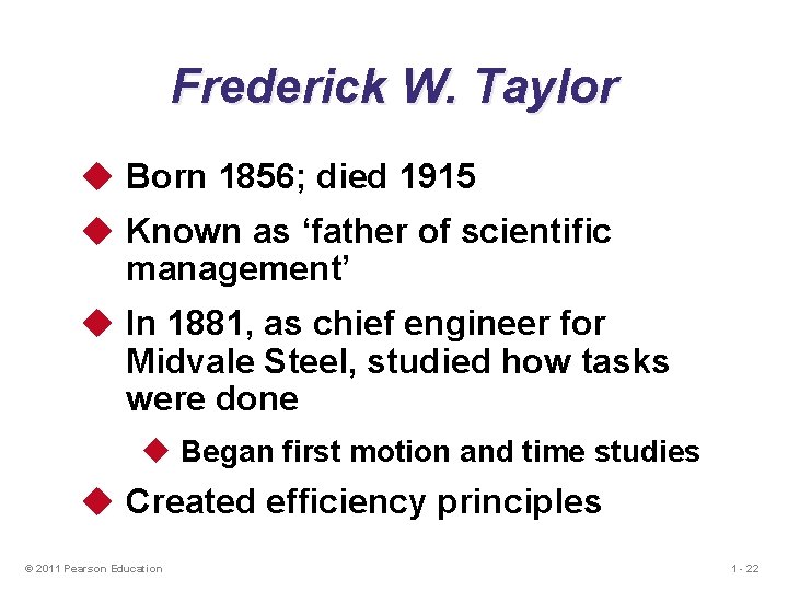 Frederick W. Taylor u Born 1856; died 1915 u Known as ‘father of scientific Frederick W. Taylor u Born 1856; died 1915 u Known as ‘father of scientific