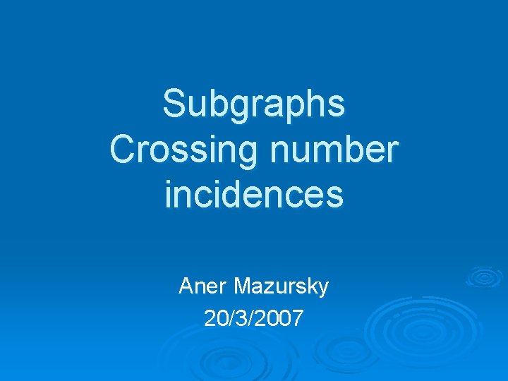 Subgraphs Crossing number incidences Aner Mazursky 20/3/2007 