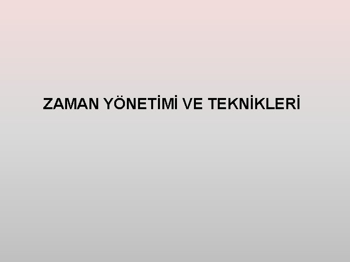 ZAMAN YÖNETİMİ VE TEKNİKLERİ 