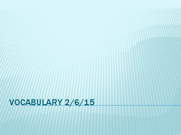 VOCABULARY 2/6/15 