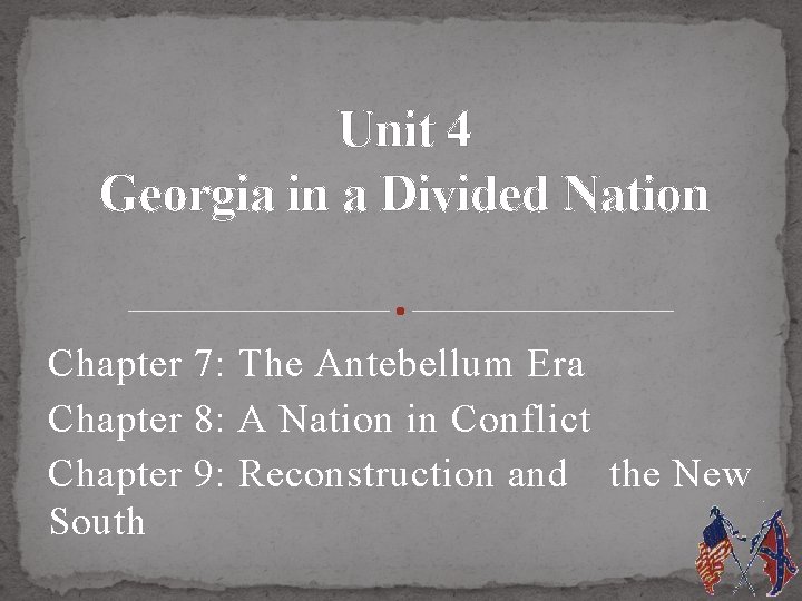 Unit 4 Georgia in a Divided Nation Chapter 7: The Antebellum Era Chapter 8: