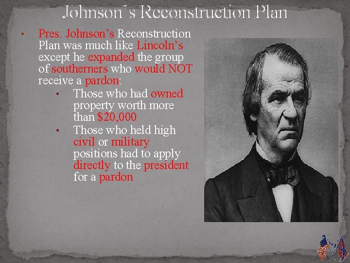 Johnson’s Reconstruction Plan • Pres. Johnson’s Reconstruction Plan was much like Lincoln’s except he