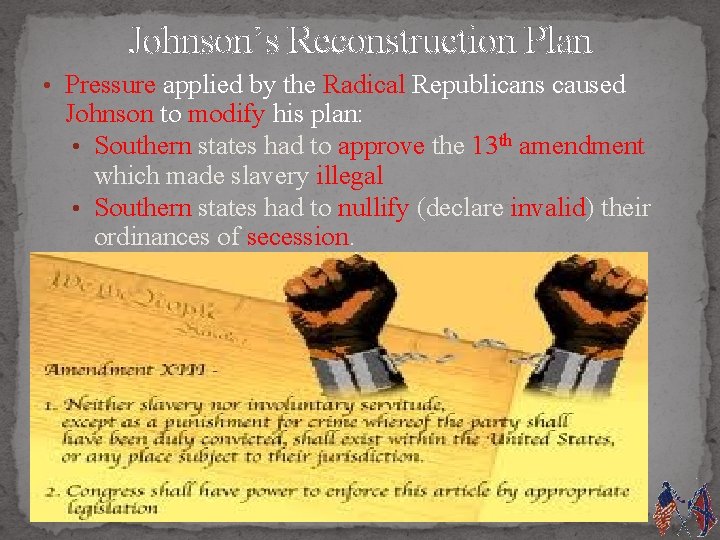 Johnson’s Reconstruction Plan • Pressure applied by the Radical Republicans caused Johnson to modify