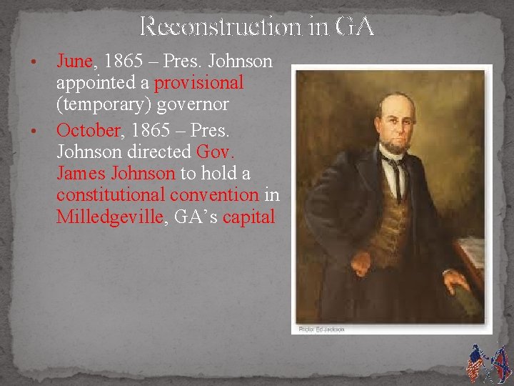Reconstruction in GA June, 1865 – Pres. Johnson appointed a provisional (temporary) governor •