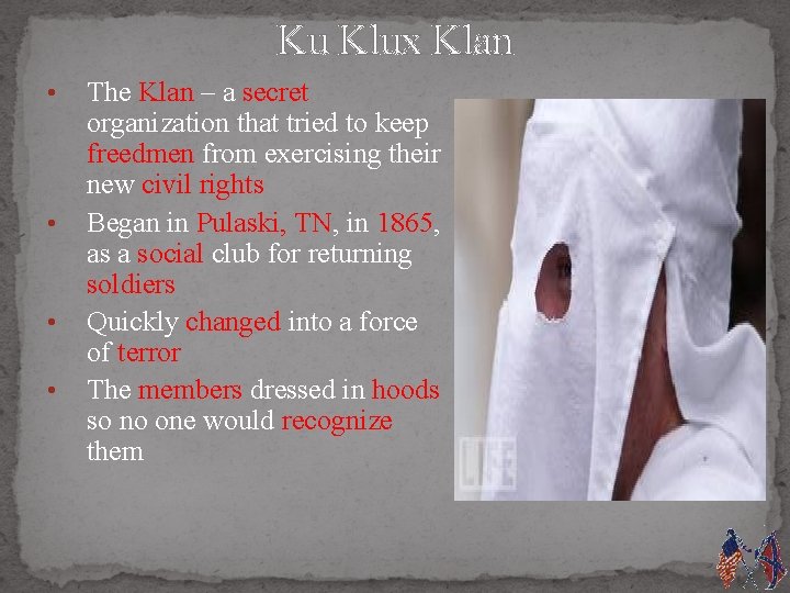 Ku Klux Klan • • The Klan – a secret organization that tried to