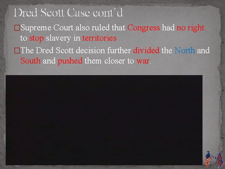 Dred Scott Case cont’d �Supreme Court also ruled that Congress had no right to