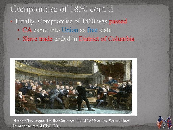 Compromise of 1850 cont’d • Finally, Compromise of 1850 was passed • CA came