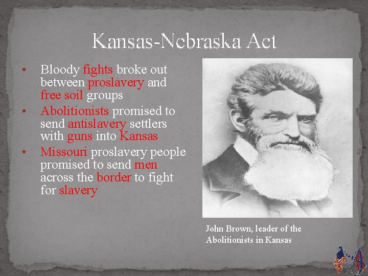 Kansas-Nebraska Act • • • Bloody fights broke out between proslavery and free soil