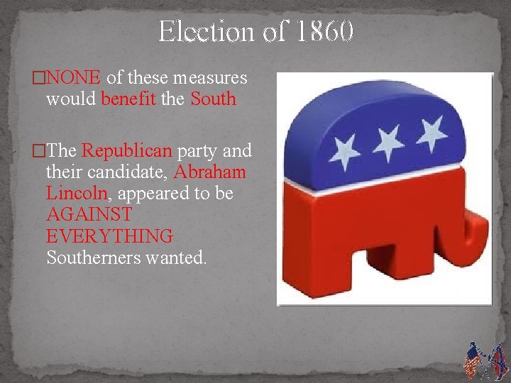 Election of 1860 �NONE of these measures would benefit the South �The Republican party