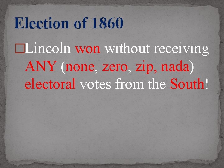 Election of 1860 �Lincoln won without receiving ANY (none, zero, zip, nada) electoral votes