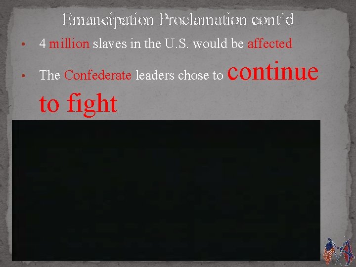 Emancipation Proclamation cont’d • 4 million slaves in the U. S. would be affected